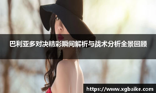 巴利亚多对决精彩瞬间解析与战术分析全景回顾