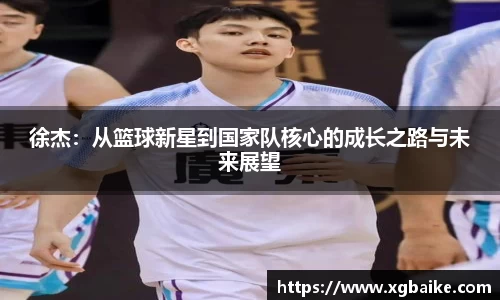 徐杰：从篮球新星到国家队核心的成长之路与未来展望