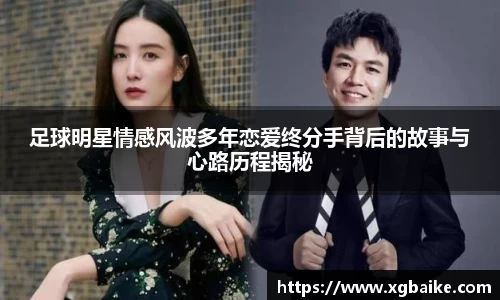 足球明星情感风波多年恋爱终分手背后的故事与心路历程揭秘